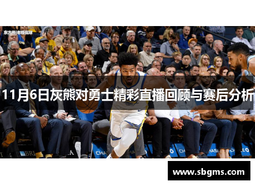 11月6日灰熊对勇士精彩直播回顾与赛后分析