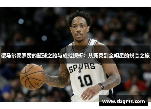德马尔德罗赞的篮球之路与成就探析：从新秀到全明星的蜕变之旅
